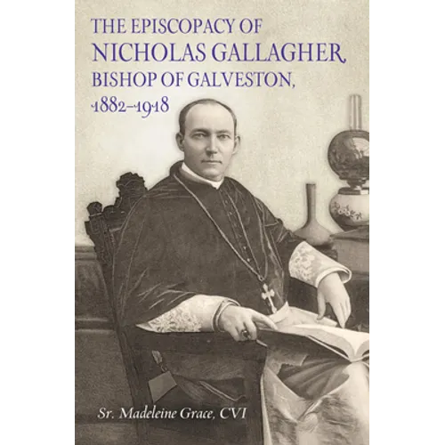 The Episcopacy of Nicholas Gallager, Bishop of Galveston, 1882_1918 - Hardcover