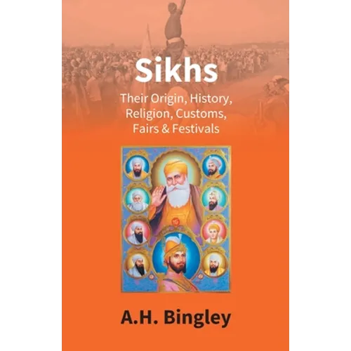 Sikhs: Their Origin, History, Religion, Customs, Fairs & Festivals - Paperback