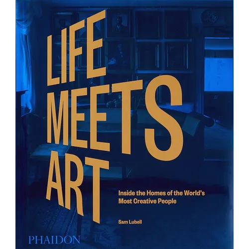 Life Meets Art: Inside the Homes of the World's Most Creative People - Hardcover