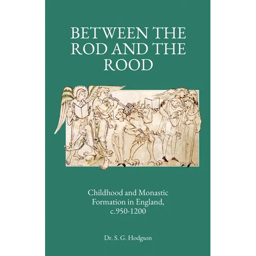 Between the Rod and the Rood: Childhood and Monastic Formation in England, c.950-1200. - Paperback
