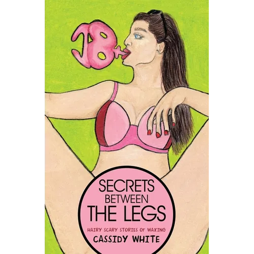 Secrets Between the Legs: Hairy Scary Stories of Waxing - Paperback