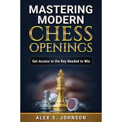 Mastering Modern Chess Openings: Get Access to the Key Needed to Win - Paperback