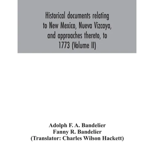 Historical documents relating to New Mexico, Nueva Vizcaya, and approaches thereto, to 1773 (Volume II) - Paperback