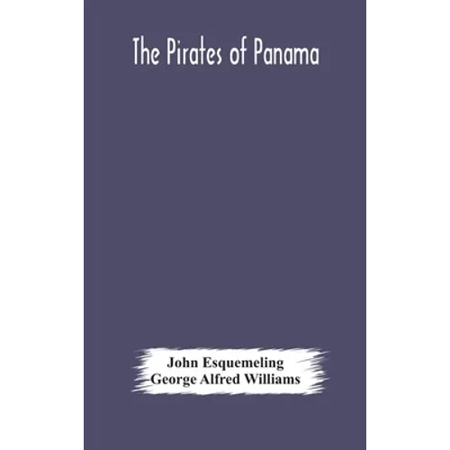 The Pirates Of Panama: Or; The Buccaneers Of America, A True Account Of The Famous Adventures And Daring Deeds Of Sir Henry Morgan And Other Notorious - Hardcover
