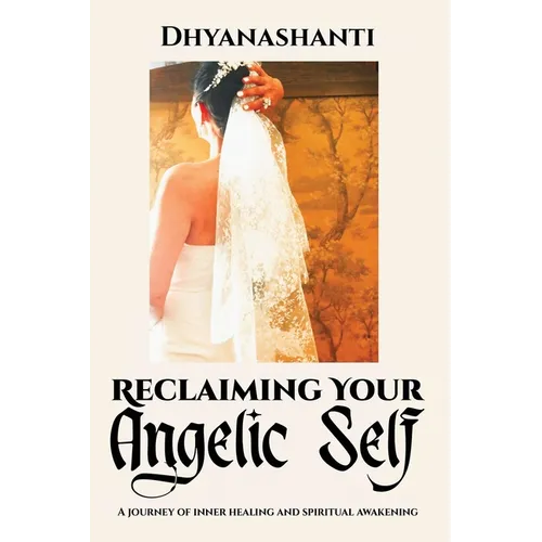 Reclaiming Your Angelic Self: A Journey of Inner Healing and Spiritual Awakening - Paperback