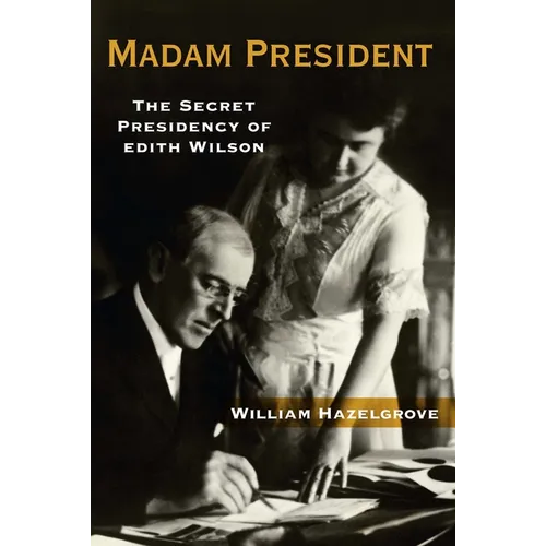 Madam President: The Secret Presidency of Edith Wilson - Hardcover