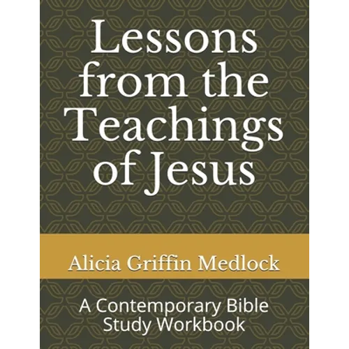 Lessons from the Teachings of Jesus: A Contemporary Bible Study Workbook - Paperback