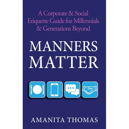 Manners Matter: A Corporate & Social Etiquette Guide for Millennials & Generations Beyond - Paperback