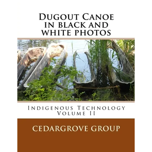 Dugout Canoe in black and white photos: Indigenous Technology Volume II - Paperback