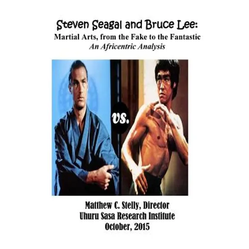 Steven Seagal and Bruce Lee: Martial Arts, from the Fake to the Fantastic: An Africentric Analysis - Paperback