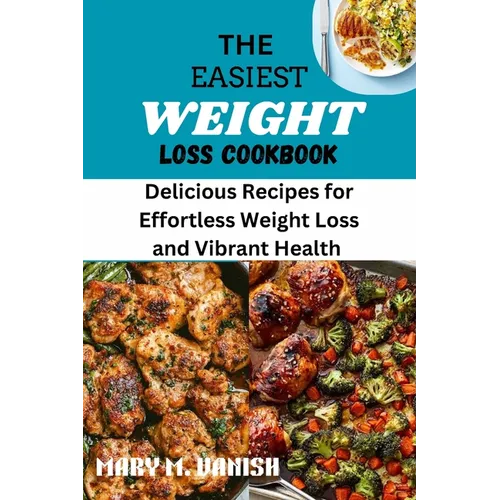 The Easiest Weight Loss Cookbook: Delicious Recipes for Effortless Weight Loss and Vibrant Health - Paperback