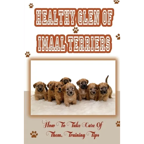 Healthy Glen of Imaal Terriers: How To Take Care Of Them, Training Tips: Treatment For Glen Of Imaal Terriers - Paperback