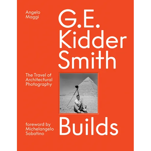 G. E. Kidder Smith Builds: The Travel of Architectural Photography - Hardcover