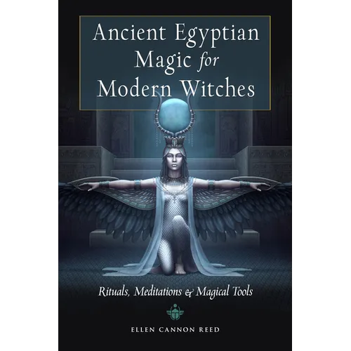 Ancient Egyptian Magic for Modern Witches: Rituals, Meditations, and Magical Tools - Paperback