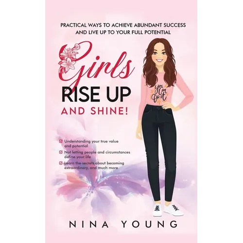Girls Rise Up and Shine - Practical Ways to Achieve Abundant Success and Live Up to Your Full Potential - Paperback
