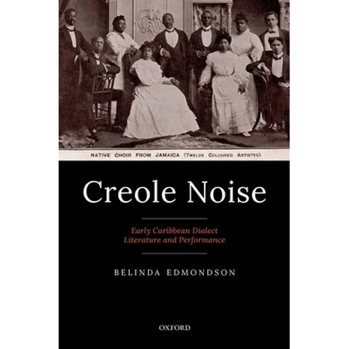 Creole Noise: Early Caribbean Dialect Literature and Performance - Hardcover
