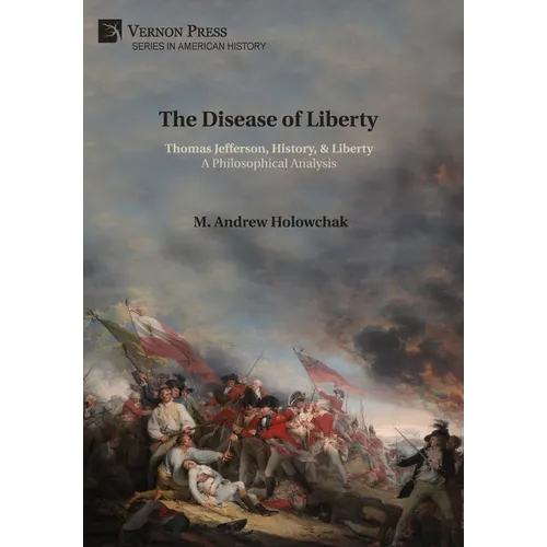 The Disease of Liberty: Thomas Jefferson, History, & Liberty: A Philosophical Analysis - Hardcover