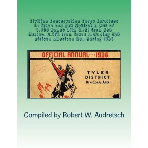Civilian Conservation Corps Enrollees in Texas and New Mexico: A List of 6,900 Names with 2,131 from New Mexico, 3,878 from Texas Including 630 Africa - Paperback