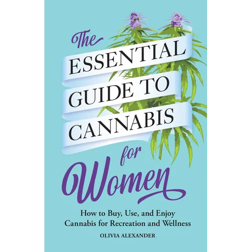 The Essential Guide to Cannabis for Women: How to Buy, Use, and Enjoy Cannabis for Recreation and Wellness - Paperback