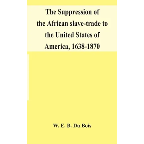 The Suppression Of The African Slave-Trade To The United States Of America, 1638-1870 - Hardcover
