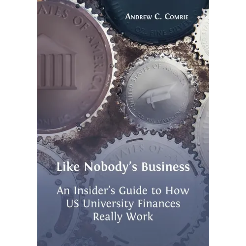 Like Nobody's Business: An Insider's Guide to How US University Finances Really Work - Paperback