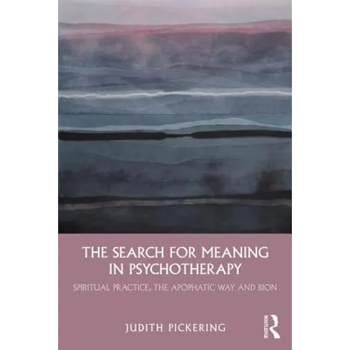 The Search for Meaning in Psychotherapy: Spiritual Practice, the Apophatic Way and Bion - Paperback