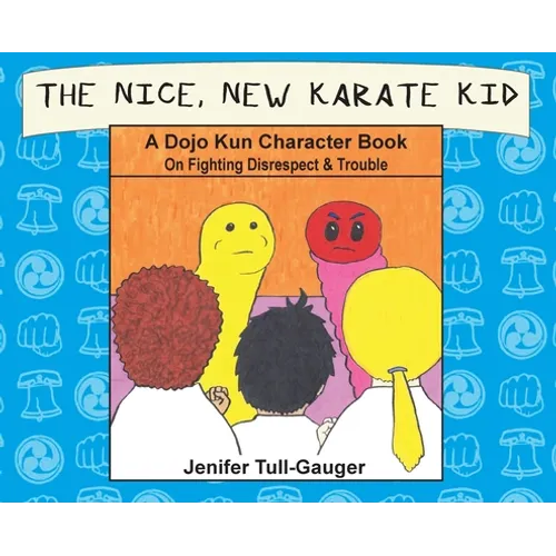 The Nice, New Karate Kid: A Dojo Kun Character Book On Fighting Disrespect & Trouble - Hardcover