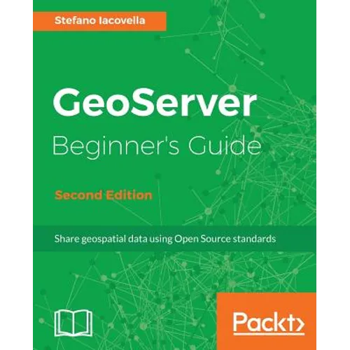 GeoServer Beginner's Guide. - Paperback