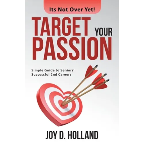 Target Your Passion: Simple Guide to Seniors' Successful 2Nd Careers - Paperback