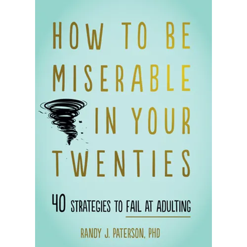How to Be Miserable in Your Twenties: 40 Strategies to Fail at Adulting - Paperback