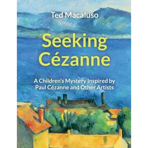 Seeking Cézanne: A Children's Mystery Inspired by Paul Cézanne and Other Artists - Paperback