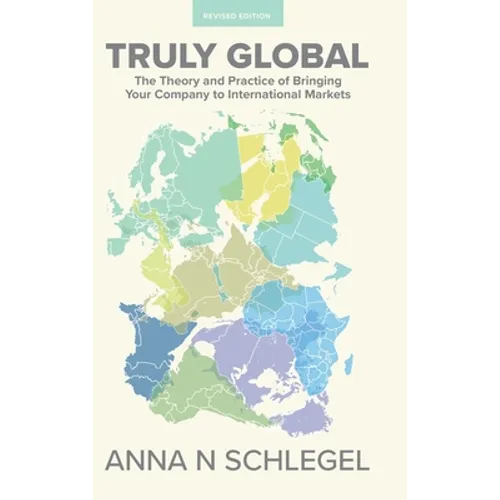 Truly Global: The Theory and Practice of Bringing Your Company to International Markets - Hardcover