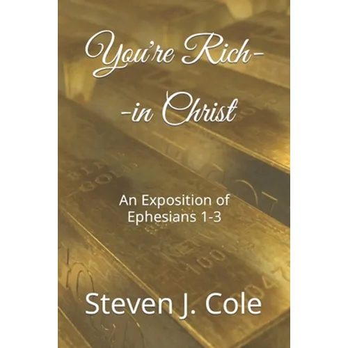 You're Rich--in Christ: An Exposition of Ephesians 1-3 - Paperback