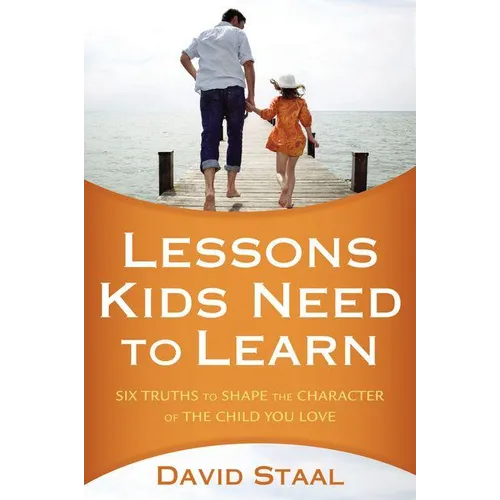 A Lessons Kids Need to Learn: Six Truths to Shape the Character of the Child You Love - Paperback