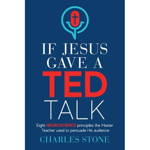 If Jesus Gave A TED Talk: Eight Neuroscience Principles The Master Teacher Used To Persuade His Audience - Paperback