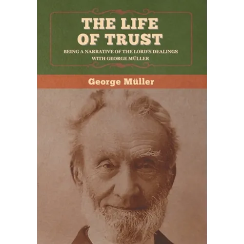 The Life of Trust: Being a Narrative of the Lord's Dealings with George Müller - Hardcover