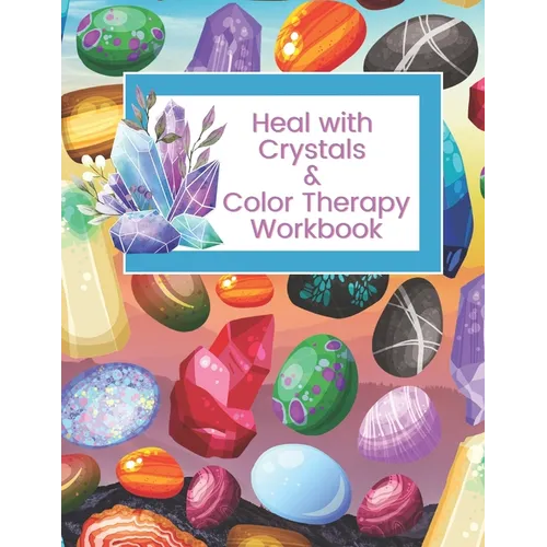 Heal with Crystals & Color Therapy Workbook: Journal Tracker for a powerful healing combination. Awesome gift idea for crystals lovers. - Paperback