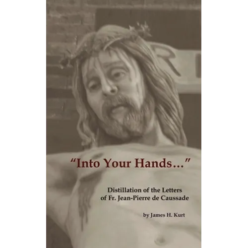 "Into Your Hands...": Distillation of the Letters of Fr. Jean-Pierre de Caussade - Paperback