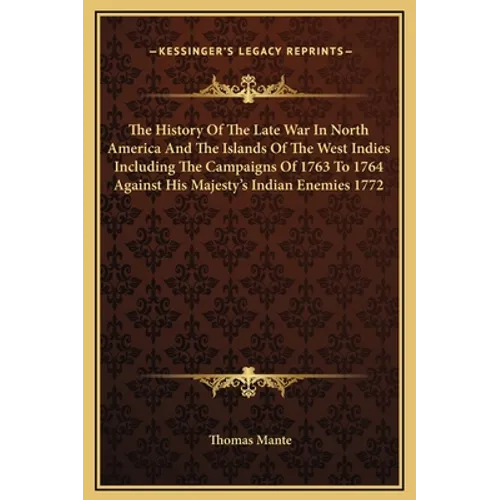 The History Of The Late War In North America And The Islands Of The West Indies Including The Campaigns Of 1763 To 1764 Against His Majesty's Indian E - Hardcover