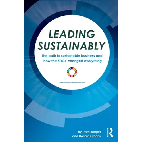 Leading Sustainably: The Path to Sustainable Business and How the Sdgs Changed Everything - Paperback