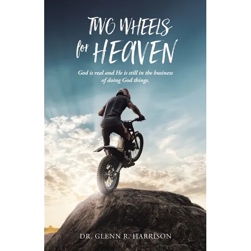 Two Wheels for Heaven: God is real and He is still in the business of doing God things - Paperback