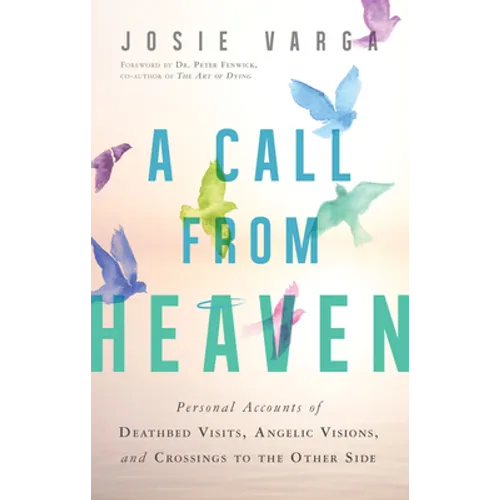 A Call from Heaven: Personal Accounts of Deathbed Visits, Angelic Visions, and Crossings to the Other Side - Paperback