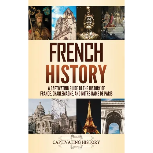 French History: A Captivating Guide to the History of France, Charlemagne, and Notre-Dame de Paris - Hardcover