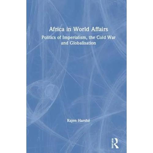 Africa in World Affairs: Politics of Imperialism, the Cold War and Globalisation - Paperback