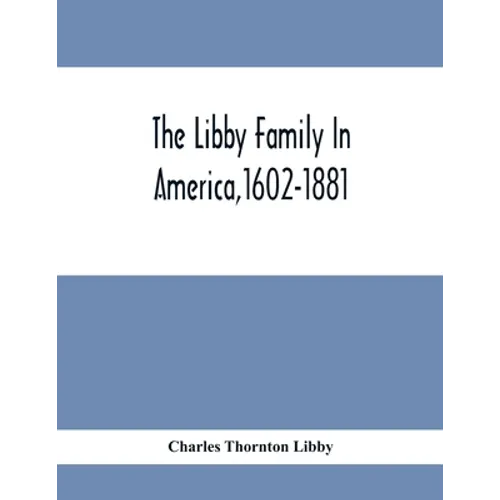 The Libby Family In America,1602-1881 - Paperback
