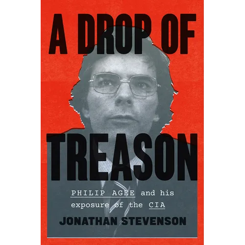 A Drop of Treason: Philip Agee and His Exposure of the CIA - Hardcover