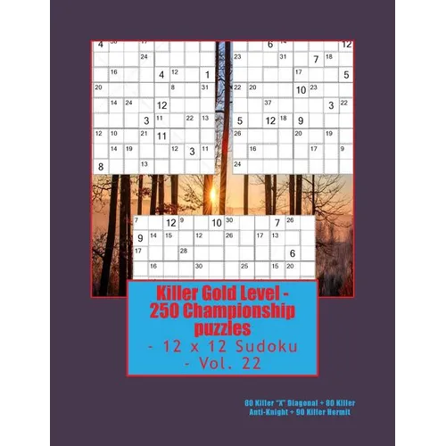 Killer Gold Level - 250 Championship puzzles - 12 x 12 Sudoku - Vol. 22: 80 Killer "X" Diagonal - 80 Killer Anti-Knight - 90 Killer Hermit. - Paperback