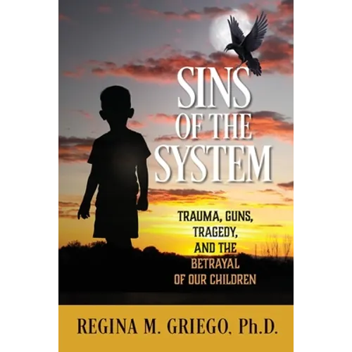 Sins of the System: Trauma, Guns, Tragedy, and the Betrayal of Our Children - Paperback