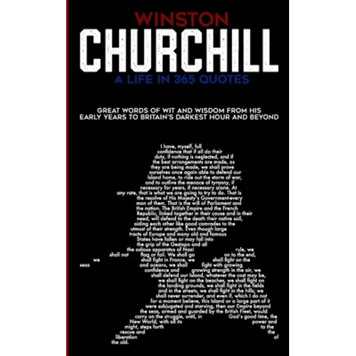 Winston Churchill A Life In 365 Quotes: Great words of wit and wisdom from his early years to Britain's darkest hour and beyond - Paperback