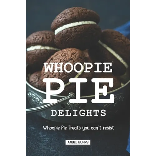 Whoopie Pie Delights: Whoopie Pie Treats You Can't Resist - Paperback